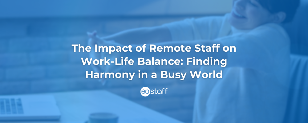 The Impact of Remote Staff on Work-Life Balance_ Finding Harmony in a Busy World