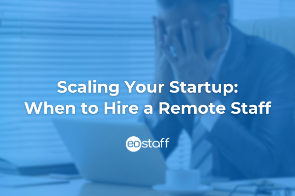 Scaling Your Startup: When to Hire a Remote Staff
