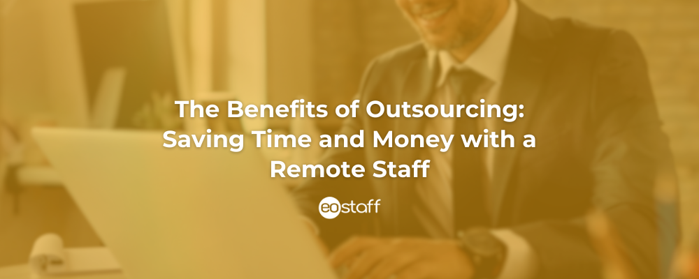The Benefits of Outsourcing Saving Time and Money with a Remote Staff