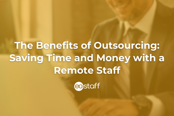 The Benefits of Outsourcing: Saving Time and Money with a Remote Staff